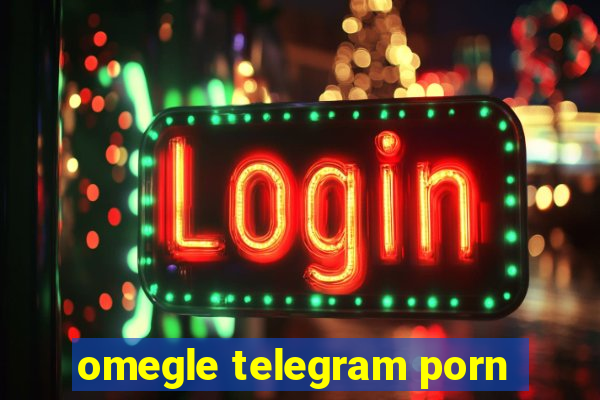 omegle telegram porn